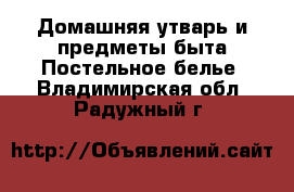 Домашняя утварь и предметы быта Постельное белье. Владимирская обл.,Радужный г.